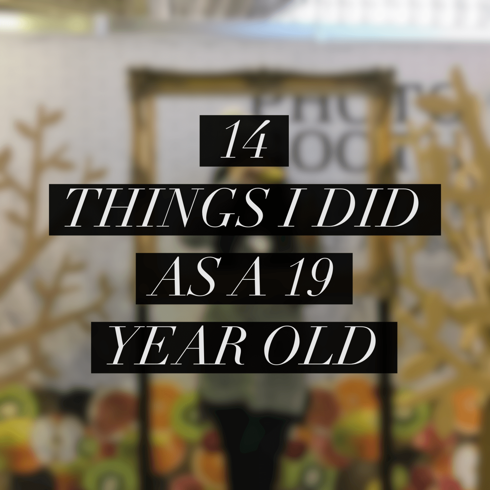 Things I did at 19